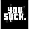 You suck